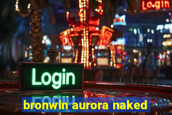 bronwin aurora naked